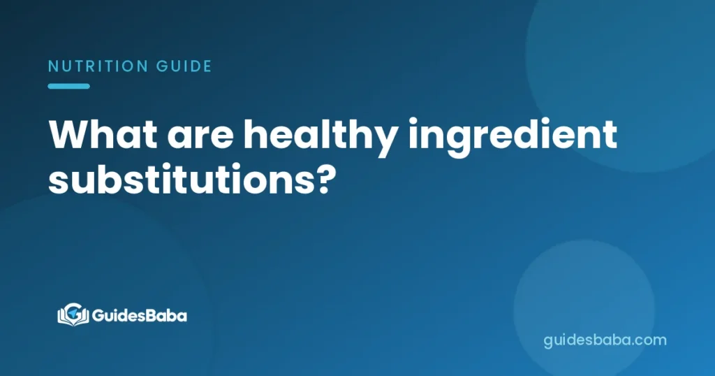 What are healthy ingredient substitutions?