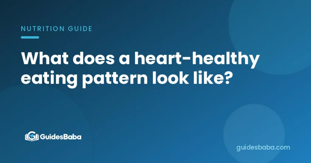 What does a heart-healthy eating pattern look like?
