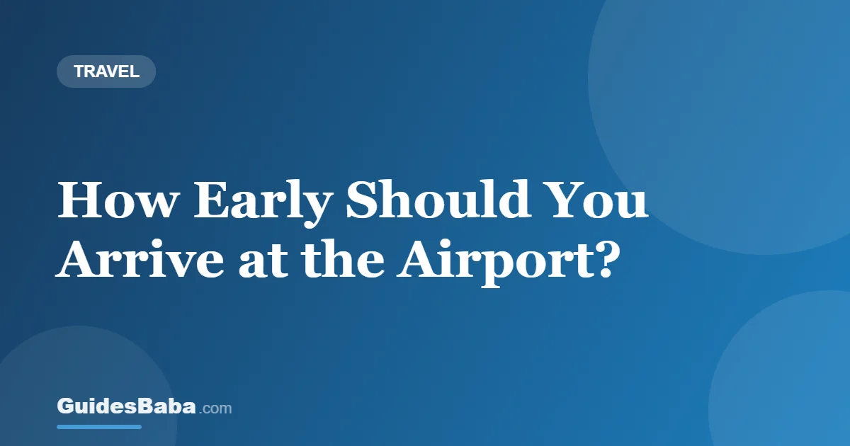How Early Should You Arrive at the Airport? — GuidesBaba