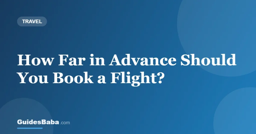 How Far in Advance Should You Book a Flight? — GuidesBaba