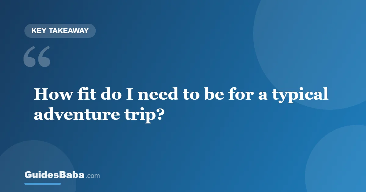 How Fit Do I Need to Be for a Typical Adventure Trip? — GuidesBaba