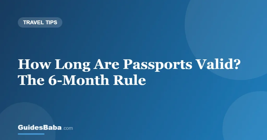 How Long Are Passports Valid? The 6-Month Rule — GuidesBaba