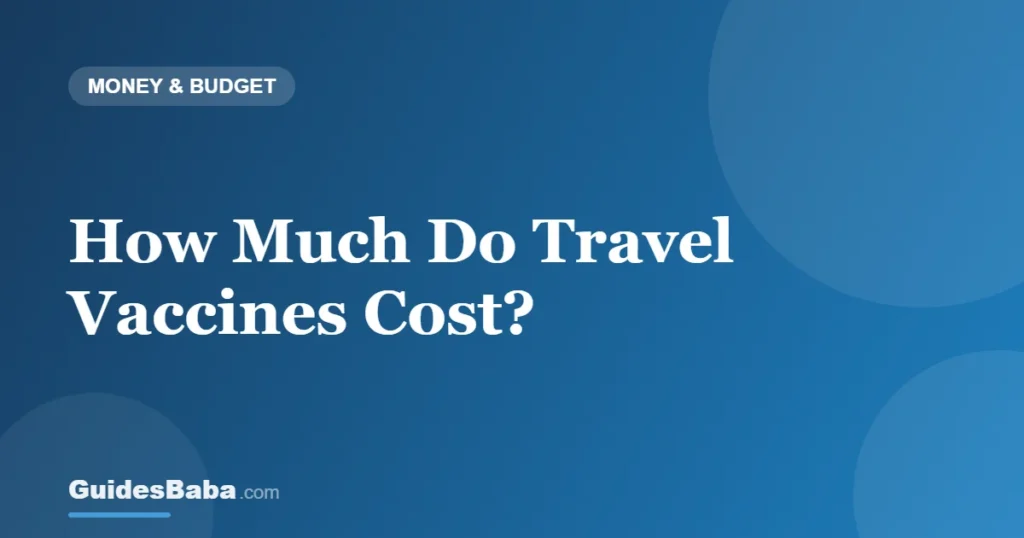 How Much Do Travel Vaccines Cost? — GuidesBaba