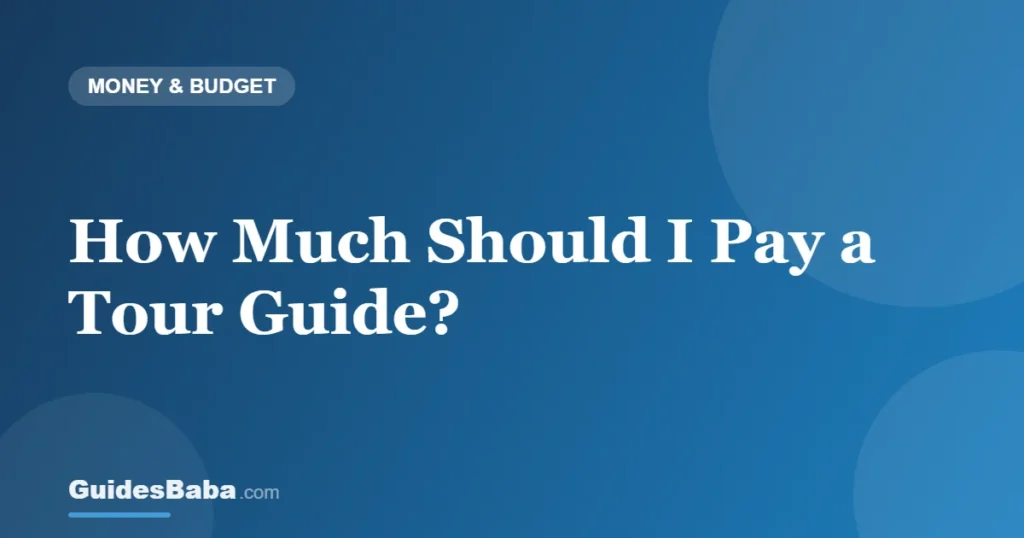 How Much Should I Pay a Tour Guide? — GuidesBaba