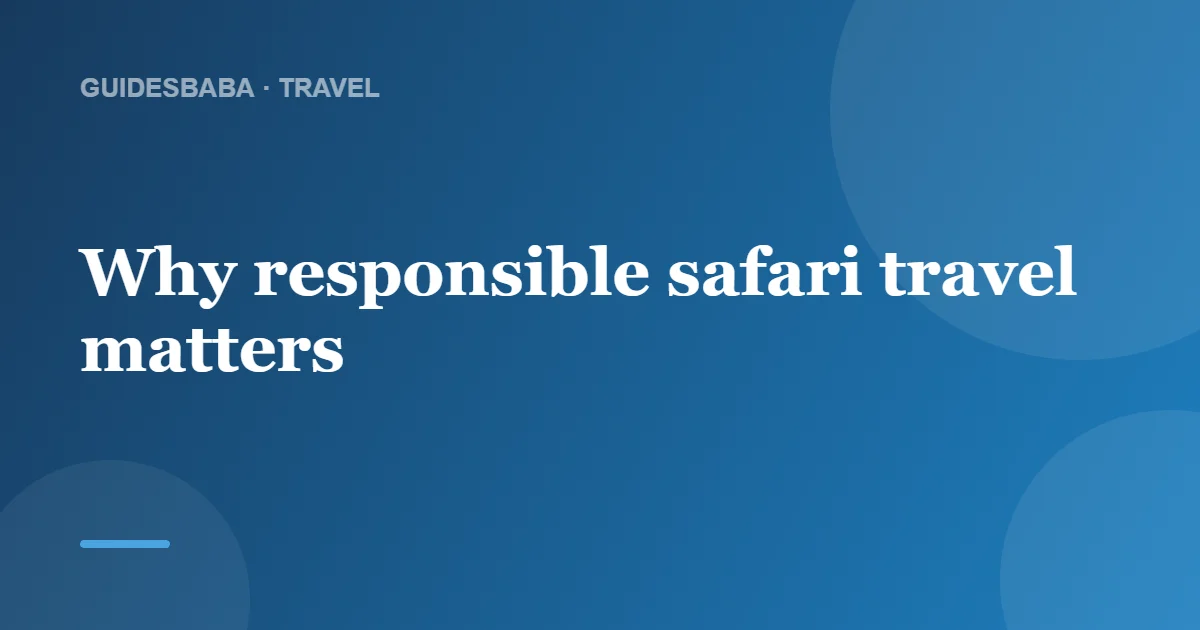 How can I be a responsible safari traveler? — GuidesBaba