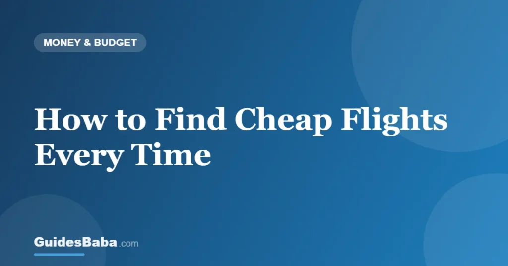 How to Find Cheap Flights Every Time — GuidesBaba