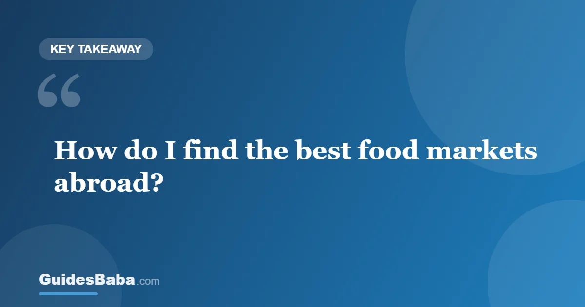 How do I find the best food markets abroad? — GuidesBaba