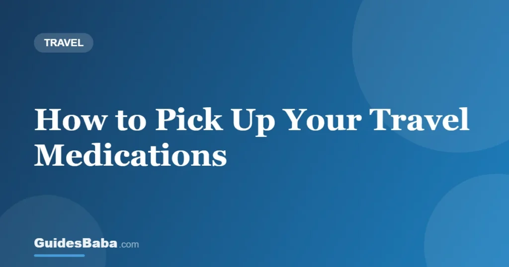 How to Pick Up Your Travel Medications — GuidesBaba