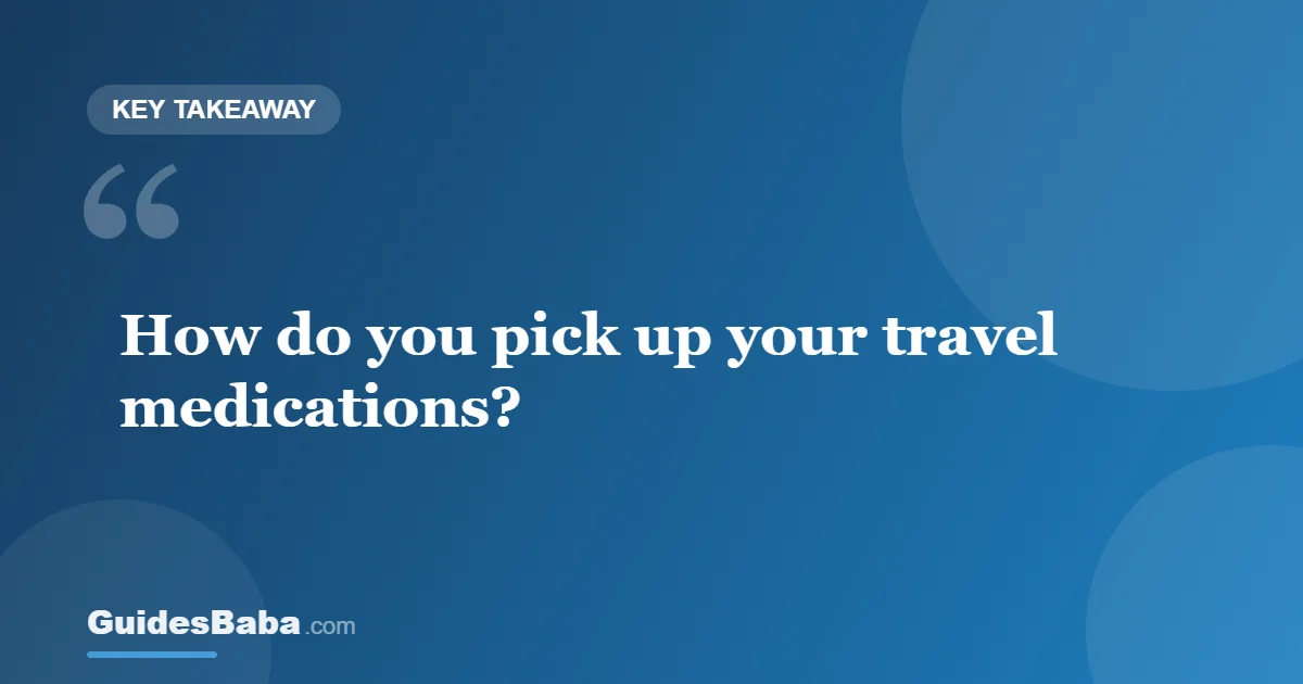How to Pick Up Your Travel Medications — GuidesBaba