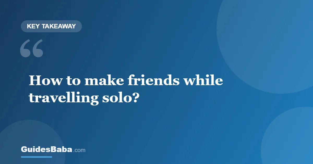 How to Make Friends While Travelling Solo — GuidesBaba