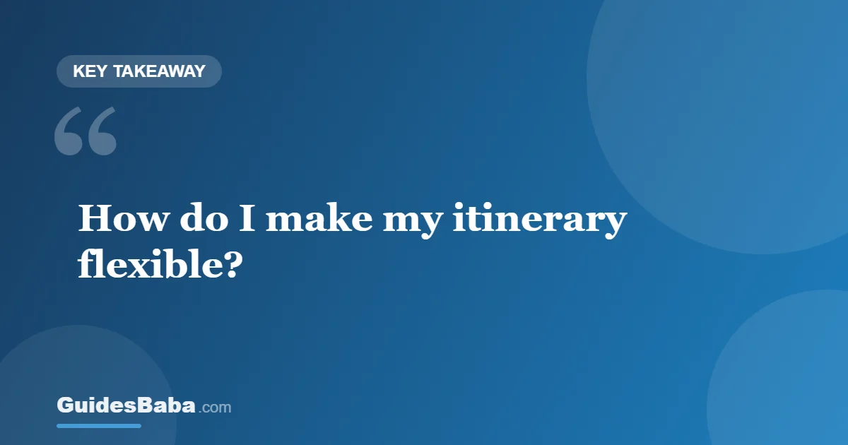 How Do I Make My Itinerary Flexible? — GuidesBaba