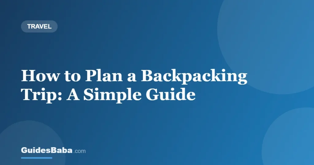 How to Plan a Backpacking Trip: A Simple Guide — GuidesBaba