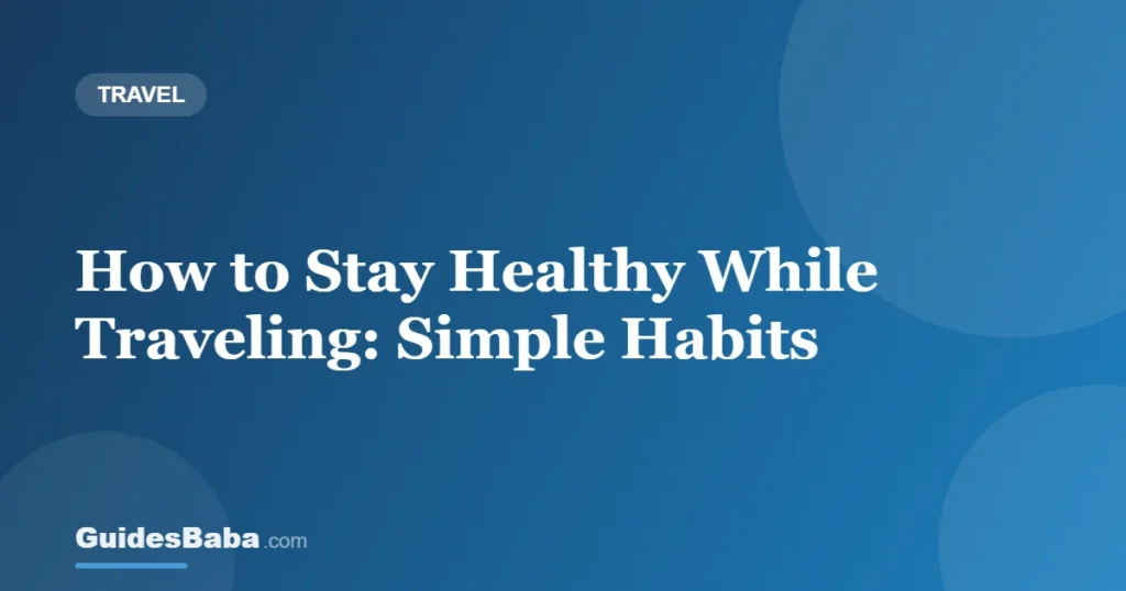 How to Stay Healthy While Traveling: Simple Habits — GuidesBaba