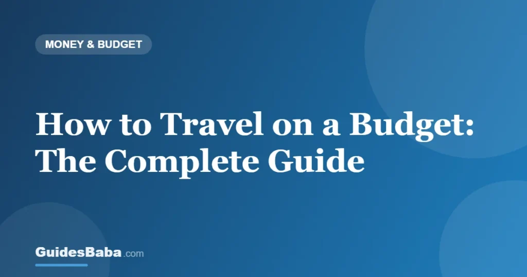How to Travel on a Budget: The Complete Guide — GuidesBaba