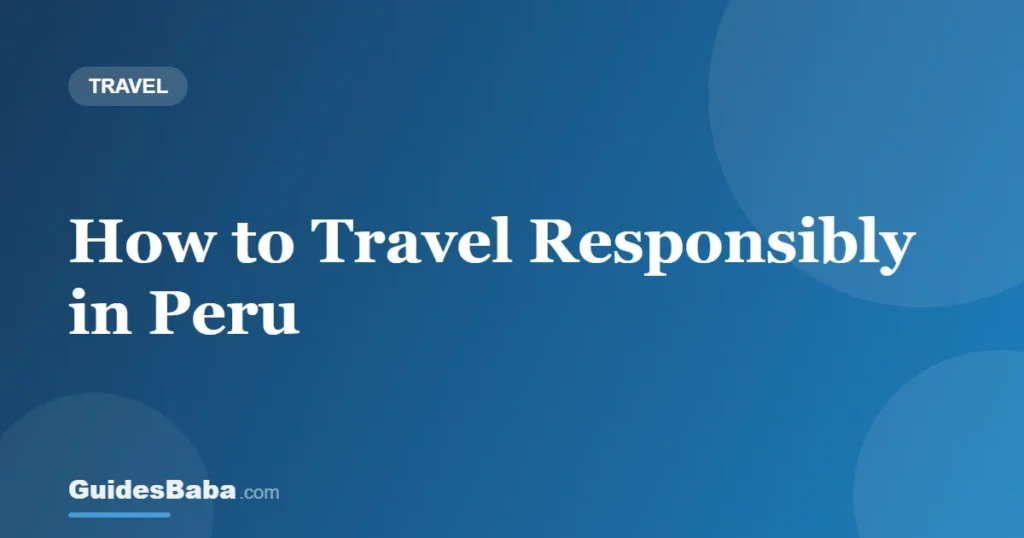 How to Travel Responsibly in Peru — GuidesBaba