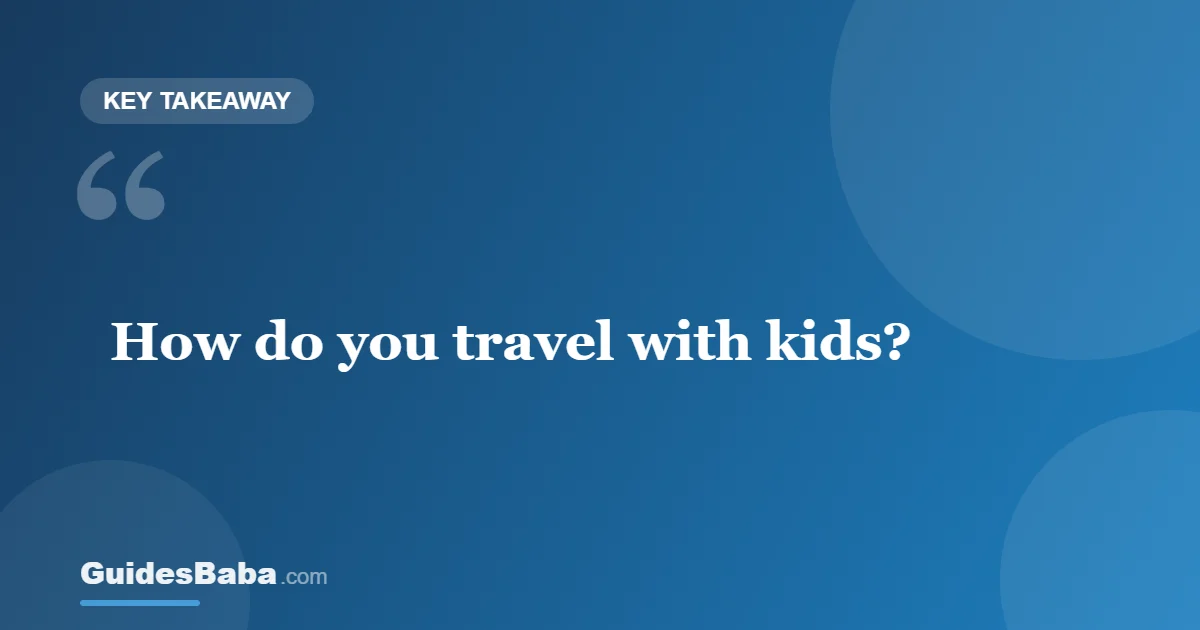 How to Travel With Kids: Tips for Stress-Free Trips — GuidesBaba