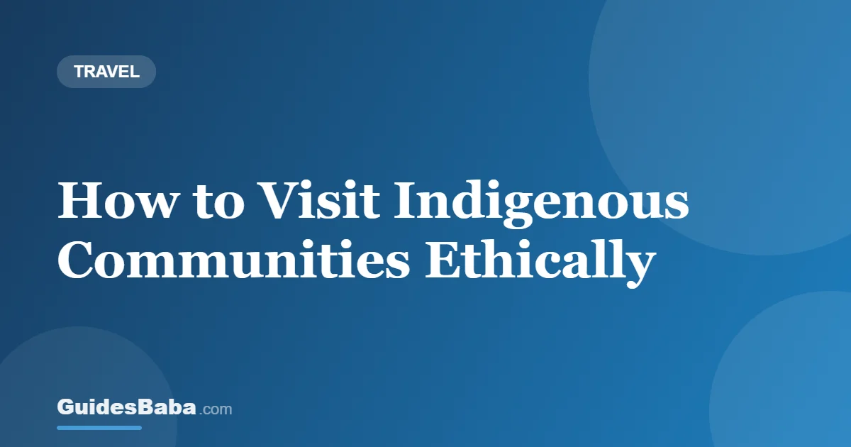 How to Visit Indigenous Communities Ethically — GuidesBaba
