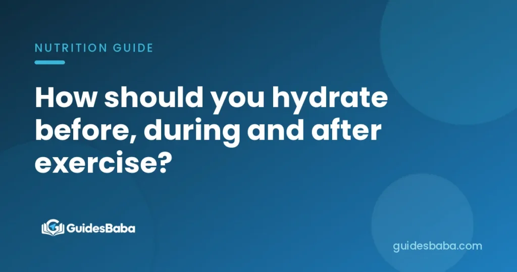 How should you hydrate before, during and after exercise?