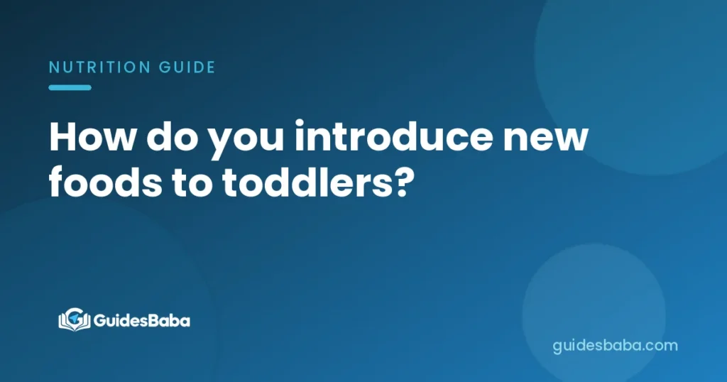 How do you introduce new foods to toddlers?