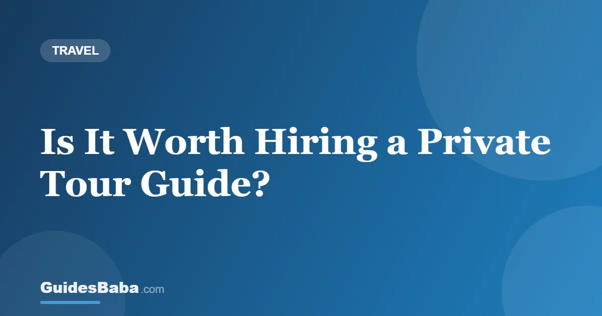 Is It Worth Hiring a Private Tour Guide? — GuidesBaba