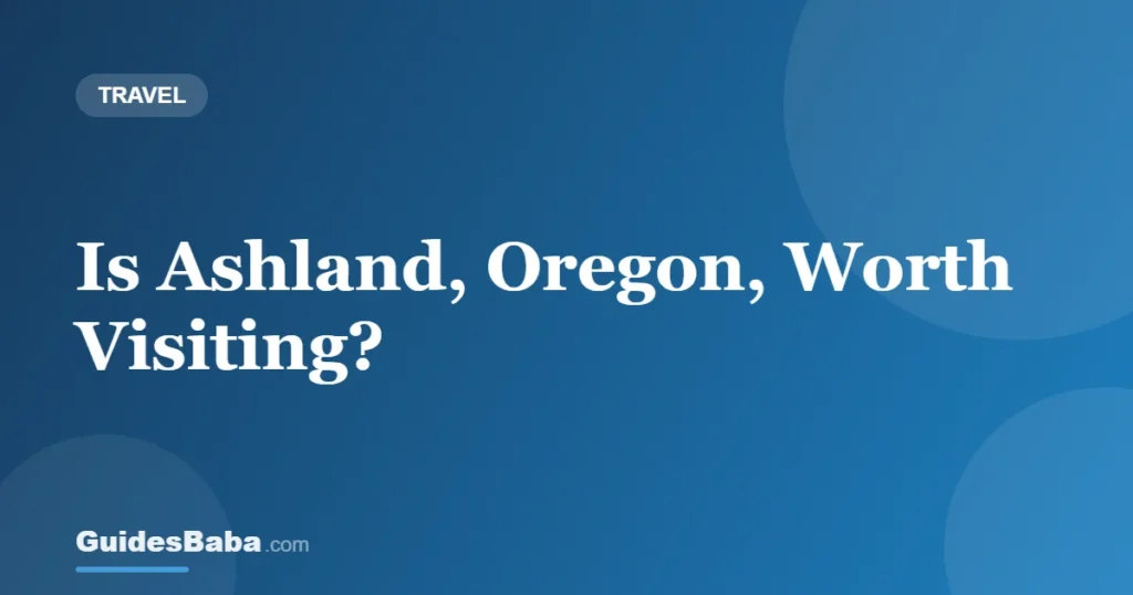 Is Ashland, Oregon, Worth Visiting? — GuidesBaba