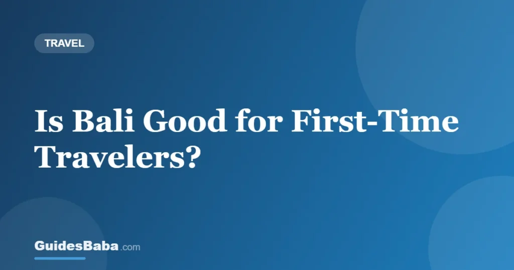 Is Bali Good for First-Time Travelers? — GuidesBaba