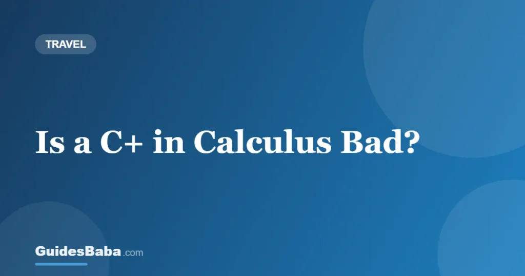 Is a C+ in Calculus Bad? — GuidesBaba