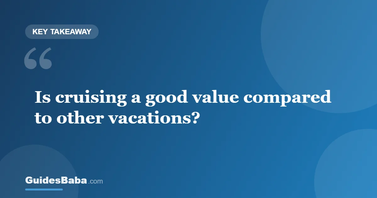 Is Cruising a Good Value Compared to Other Vacations? — GuidesBaba