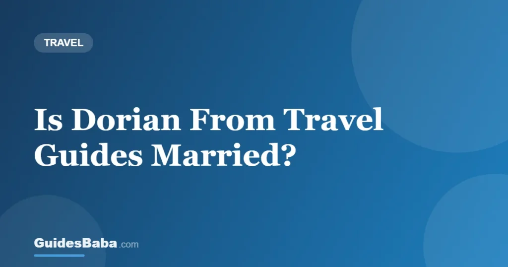 Is Dorian From Travel Guides Married? — GuidesBaba