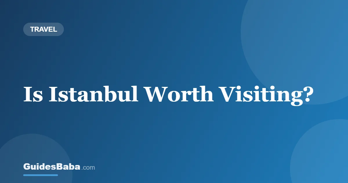 Is Istanbul Worth Visiting? — GuidesBaba