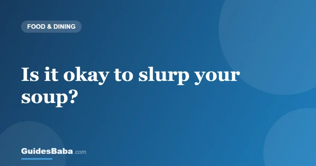 Is it okay to slurp your soup? — GuidesBaba