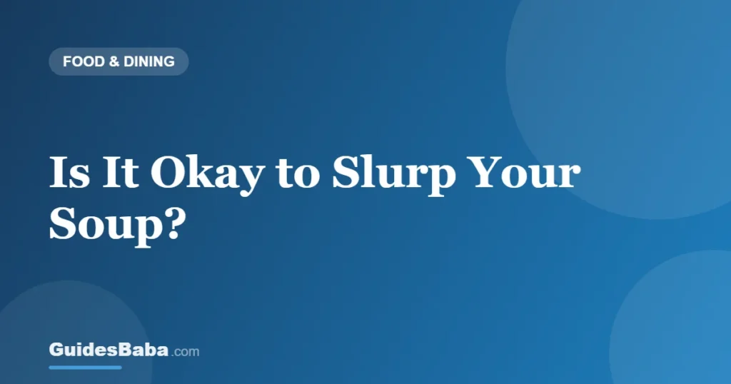 Is It Okay to Slurp Your Soup? — GuidesBaba