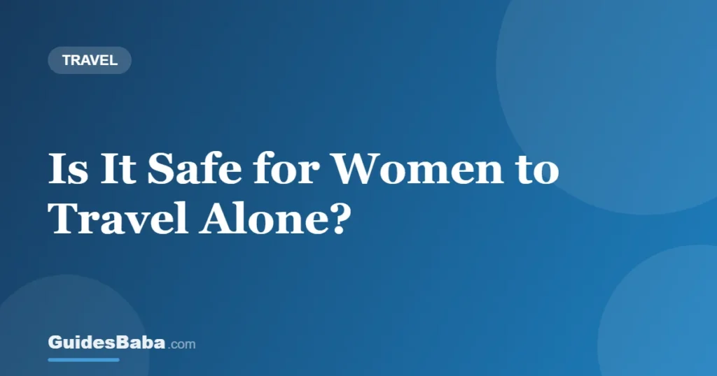 Is It Safe for Women to Travel Alone? — GuidesBaba