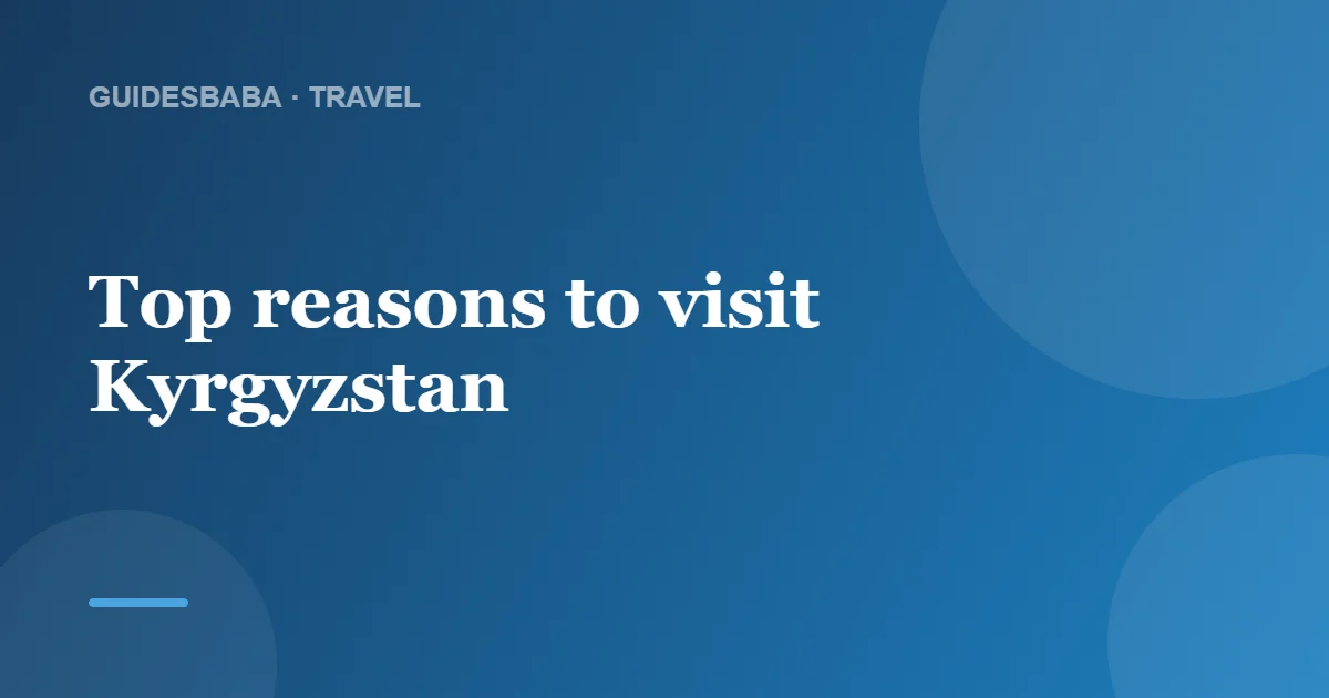 Is Kyrgyzstan Worth Visiting? — GuidesBaba