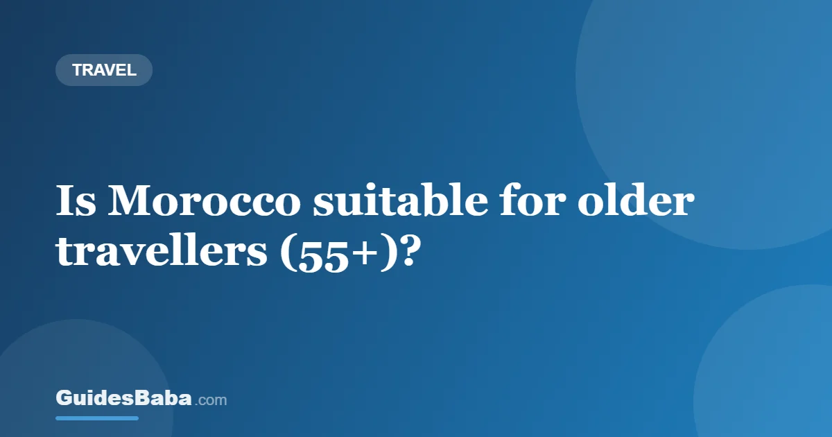 Is Morocco suitable for older travellers (55+)? — GuidesBaba