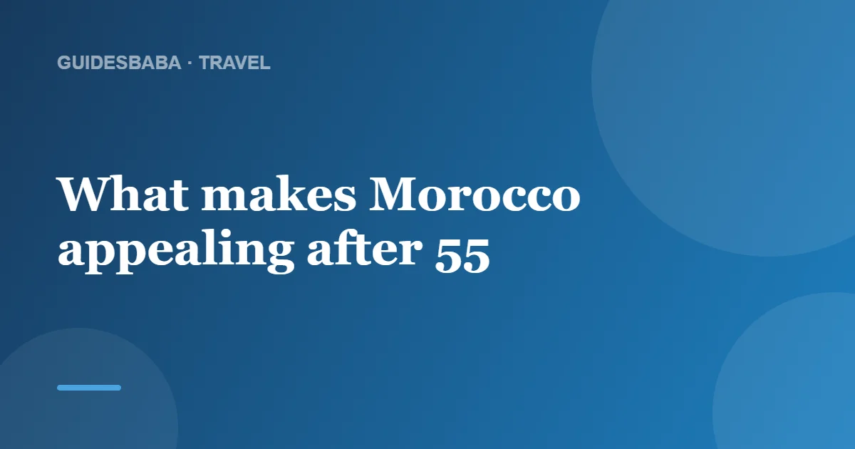 Is Morocco suitable for older travellers (55+)? — GuidesBaba