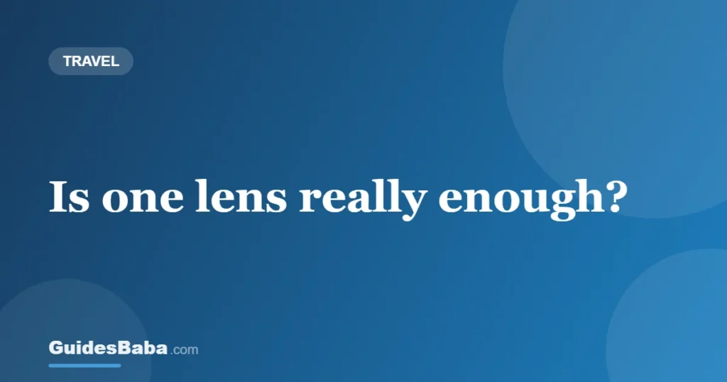 Is one lens really enough? — GuidesBaba