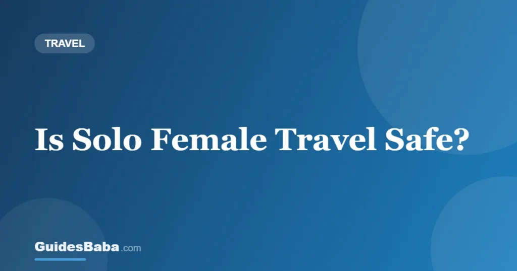 Is Solo Female Travel Safe? — GuidesBaba