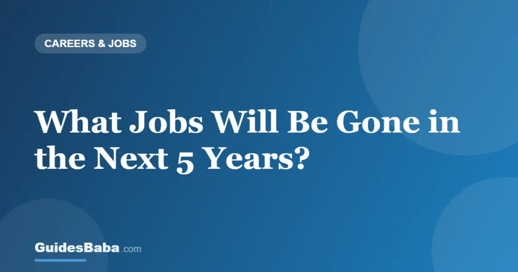 What Jobs Will Be Gone in the Next 5 Years? — GuidesBaba