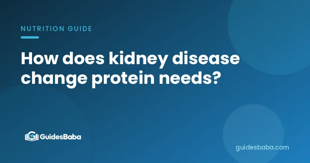 How does kidney disease change protein needs?