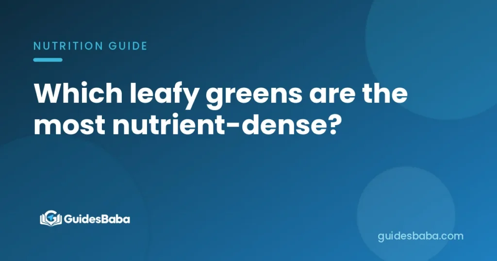 Which leafy greens are the most nutrient-dense?