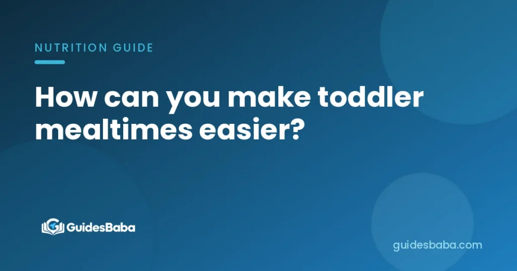 How can you make toddler mealtimes easier?