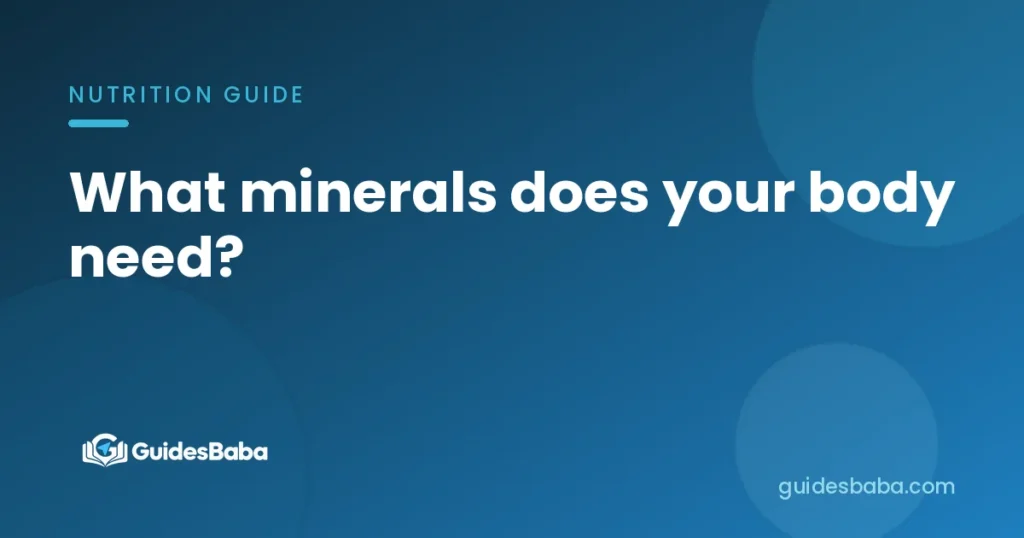 What minerals does your body need?