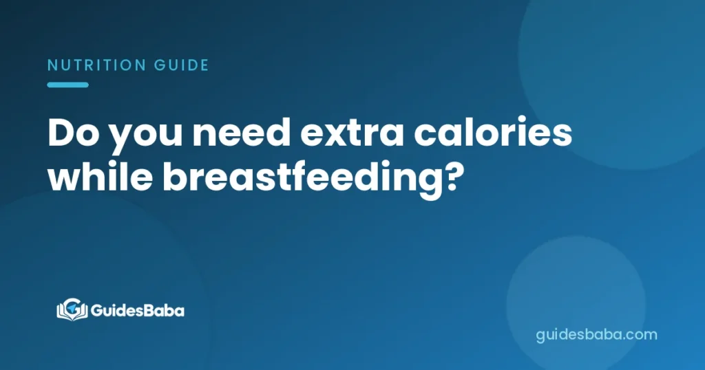 Do you need extra calories while breastfeeding?