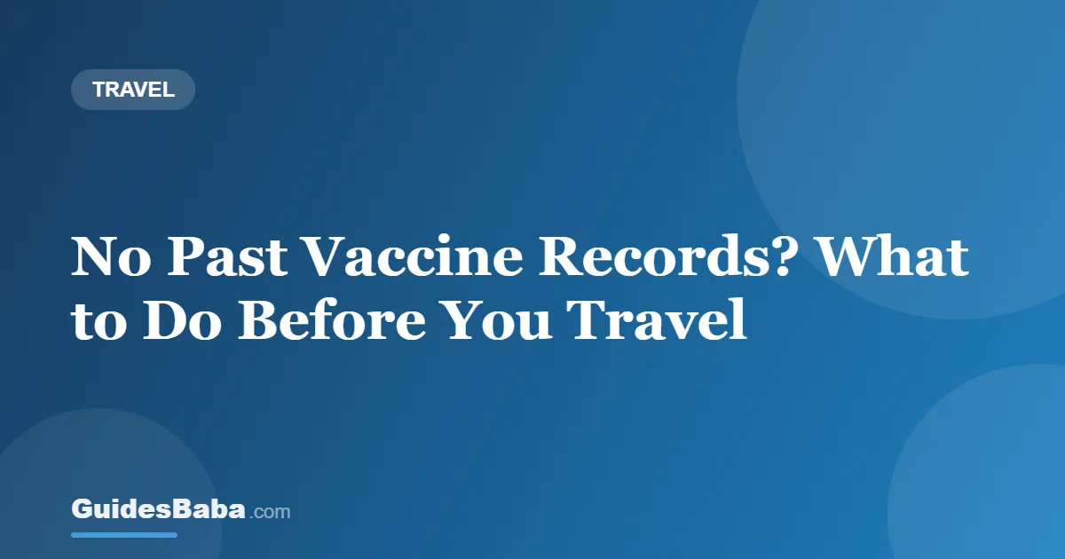 No Past Vaccine Records? What to Do Before You Travel — GuidesBaba