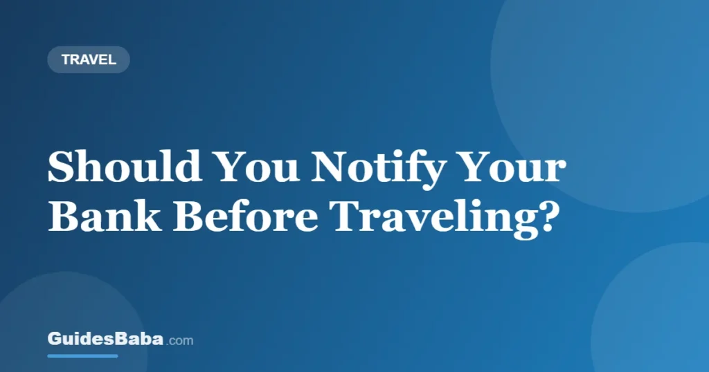 Should You Notify Your Bank Before Traveling? — GuidesBaba