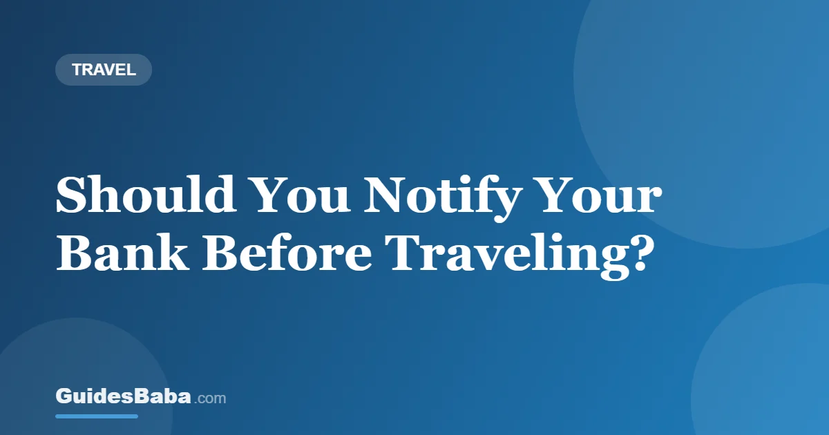 Should You Notify Your Bank Before Traveling? — GuidesBaba