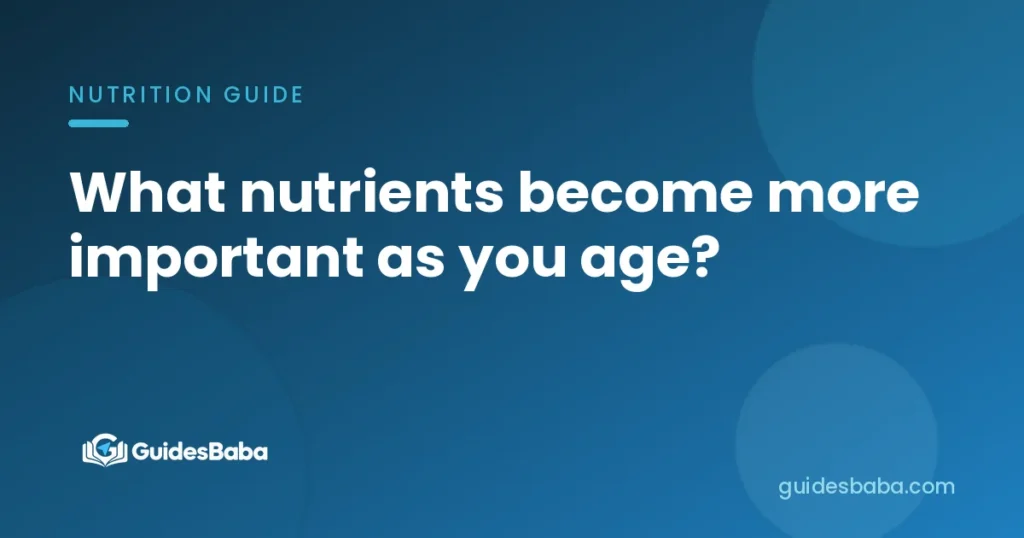 What nutrients become more important as you age?