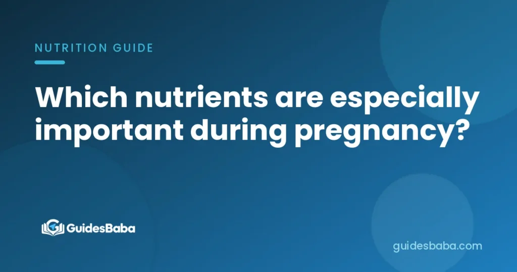 Which nutrients are especially important during pregnancy?
