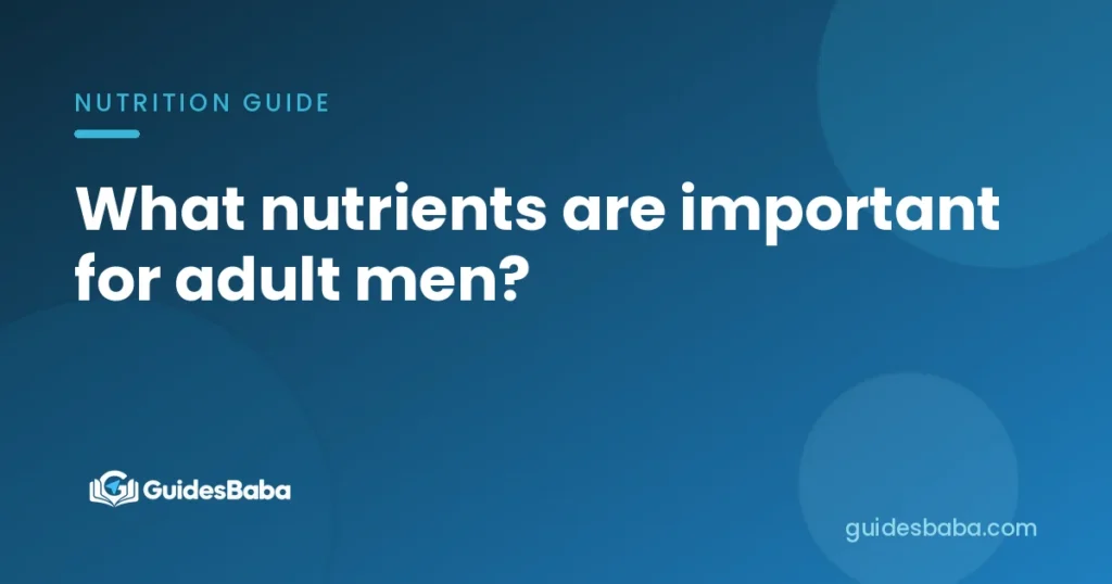 What nutrients are important for adult men?